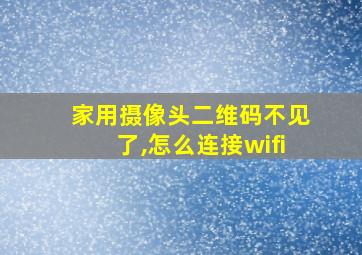 家用摄像头二维码不见了,怎么连接wifi