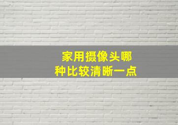 家用摄像头哪种比较清晰一点