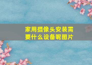 家用摄像头安装需要什么设备呢图片