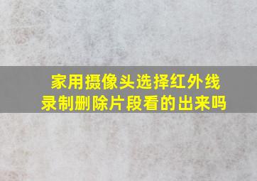 家用摄像头选择红外线录制删除片段看的出来吗