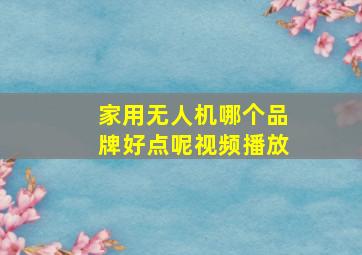 家用无人机哪个品牌好点呢视频播放