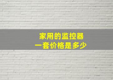 家用的监控器一套价格是多少