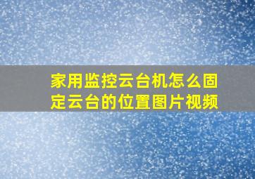 家用监控云台机怎么固定云台的位置图片视频