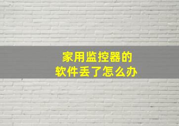 家用监控器的软件丢了怎么办