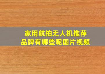 家用航拍无人机推荐品牌有哪些呢图片视频