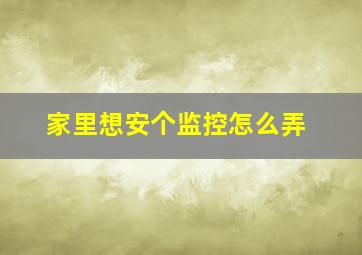 家里想安个监控怎么弄