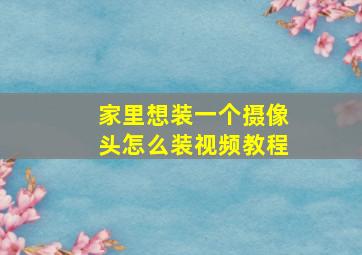 家里想装一个摄像头怎么装视频教程