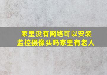 家里没有网络可以安装监控摄像头吗家里有老人