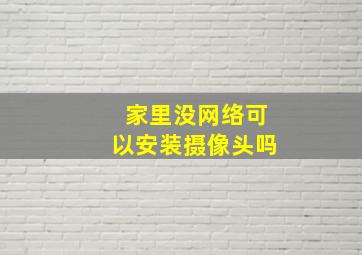 家里没网络可以安装摄像头吗