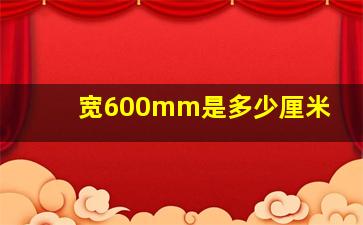 宽600mm是多少厘米