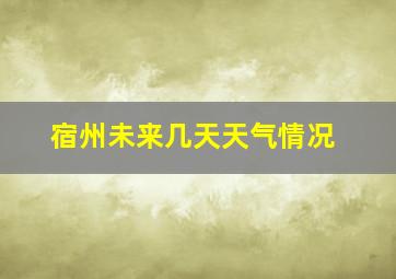 宿州未来几天天气情况