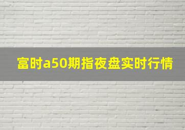 富时a50期指夜盘实时行情