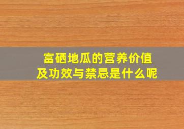 富硒地瓜的营养价值及功效与禁忌是什么呢