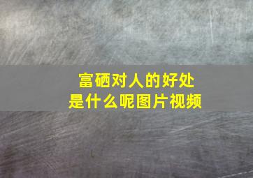 富硒对人的好处是什么呢图片视频