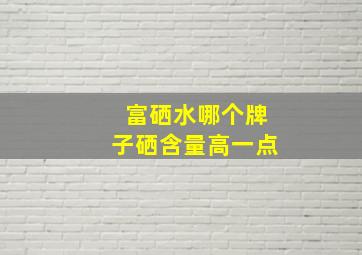 富硒水哪个牌子硒含量高一点