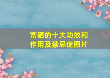 富硒的十大功效和作用及禁忌症图片