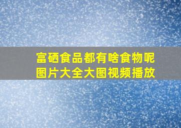 富硒食品都有啥食物呢图片大全大图视频播放