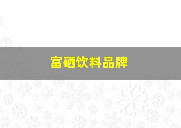 富硒饮料品牌