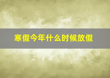 寒假今年什么时候放假