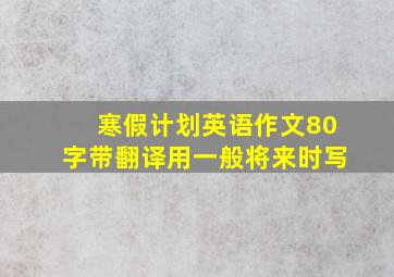 寒假计划英语作文80字带翻译用一般将来时写