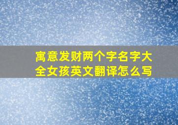 寓意发财两个字名字大全女孩英文翻译怎么写