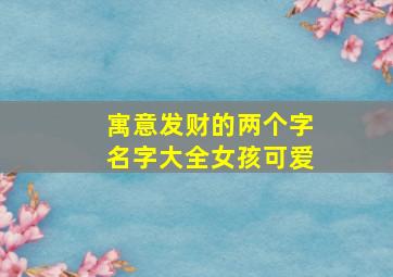 寓意发财的两个字名字大全女孩可爱