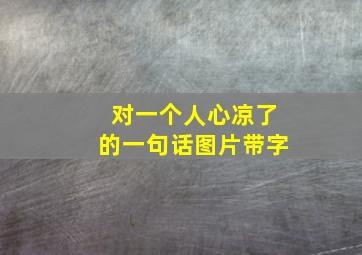 对一个人心凉了的一句话图片带字