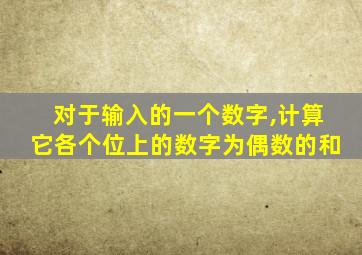 对于输入的一个数字,计算它各个位上的数字为偶数的和