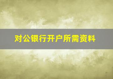 对公银行开户所需资料