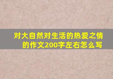 对大自然对生活的热爱之情的作文200字左右怎么写