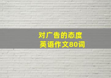 对广告的态度英语作文80词