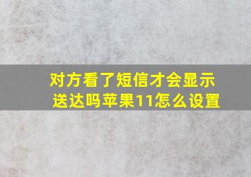 对方看了短信才会显示送达吗苹果11怎么设置