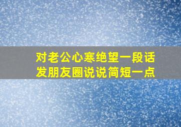 对老公心寒绝望一段话发朋友圈说说简短一点