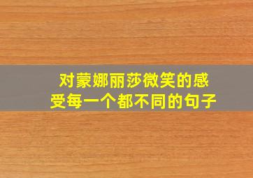 对蒙娜丽莎微笑的感受每一个都不同的句子