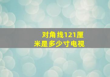 对角线121厘米是多少寸电视