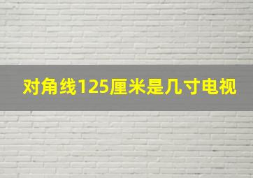 对角线125厘米是几寸电视