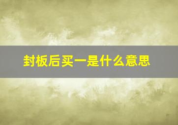 封板后买一是什么意思