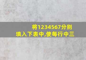 将1234567分别填入下表中,使每行中三