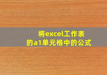 将excel工作表的a1单元格中的公式