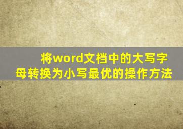 将word文档中的大写字母转换为小写最优的操作方法