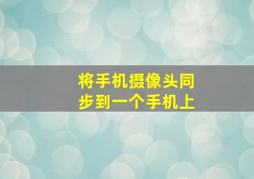 将手机摄像头同步到一个手机上