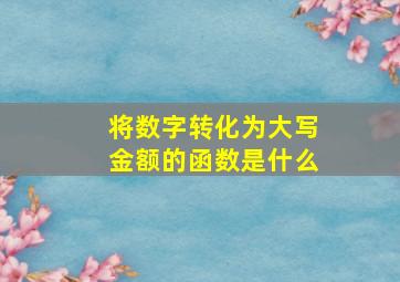 将数字转化为大写金额的函数是什么