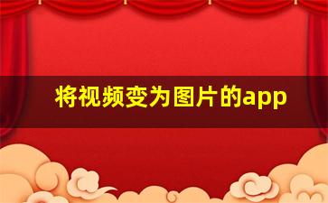 将视频变为图片的app