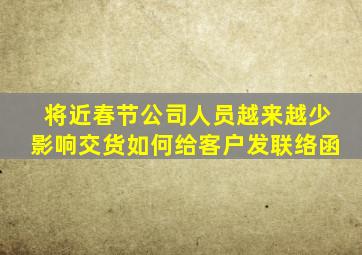 将近春节公司人员越来越少影响交货如何给客户发联络函