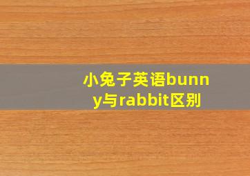 小兔子英语bunny与rabbit区别