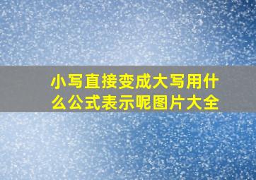 小写直接变成大写用什么公式表示呢图片大全