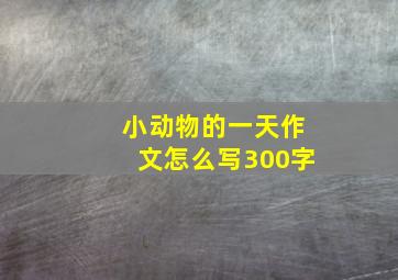 小动物的一天作文怎么写300字