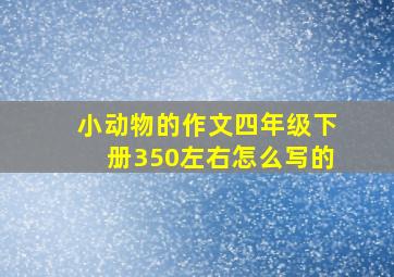 小动物的作文四年级下册350左右怎么写的