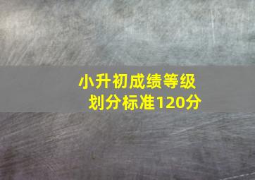 小升初成绩等级划分标准120分