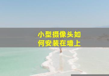 小型摄像头如何安装在墙上